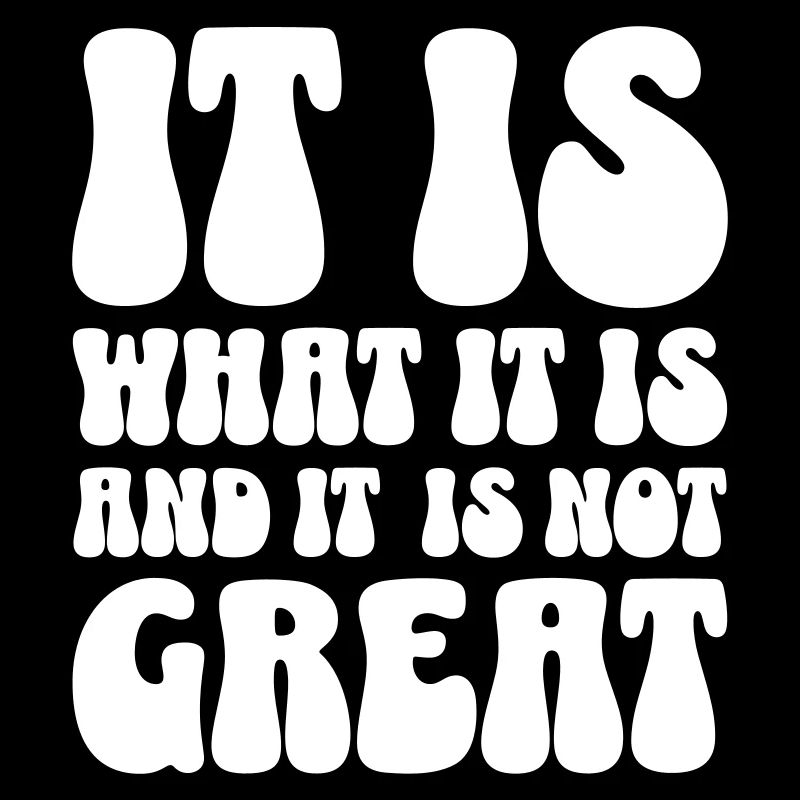 It is what it is and it is not great