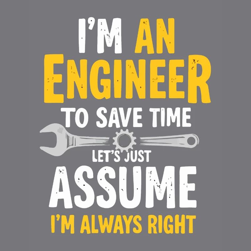 Engineer Logic, Always Right, Save Time