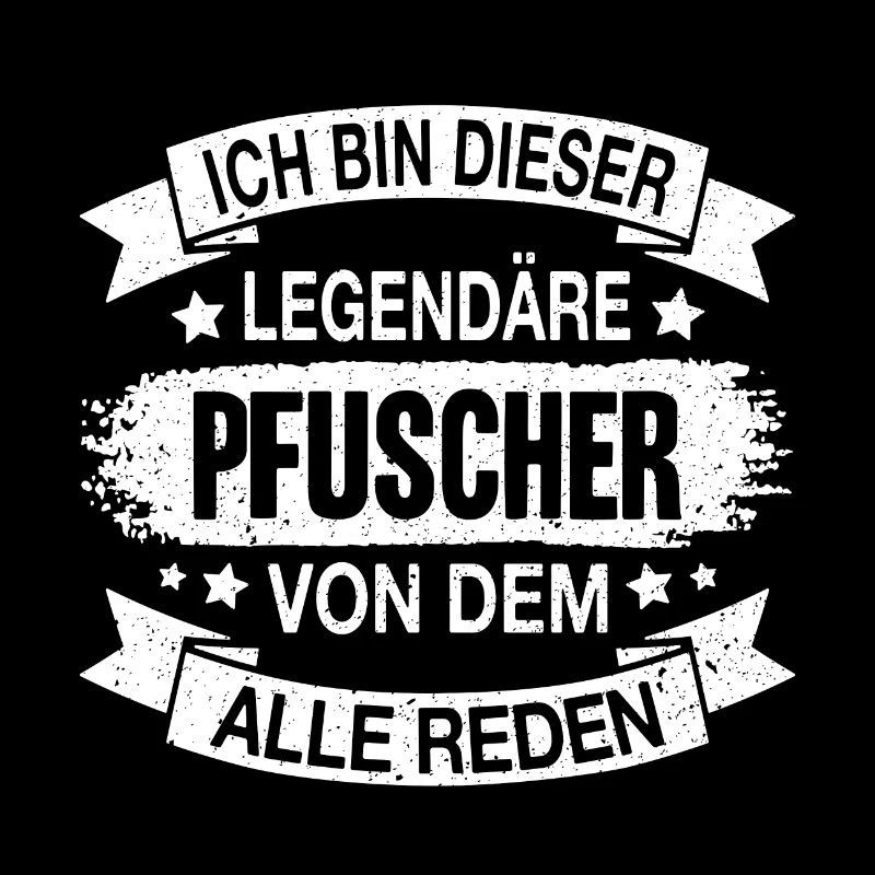Pfuscher Legendär Spruch