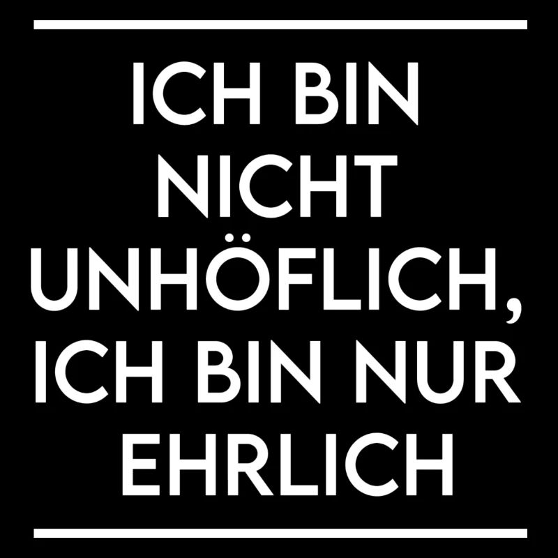 Ich bin nicht unhöflich - nur ehrlich