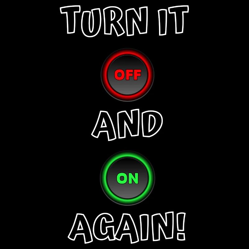 Turn it off and on again