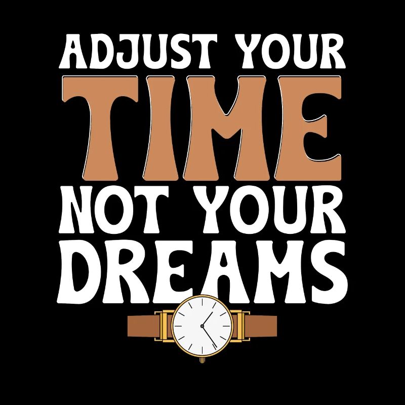 Adjust Your Time Not Your Dreams Horology
