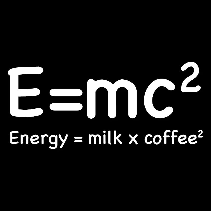 e=mc² - Énergie = Lait x Café²