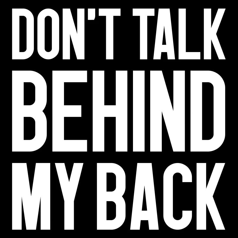 Don't talk behind my back