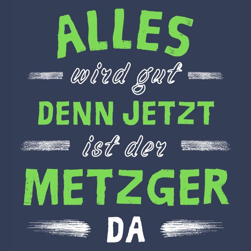 Alles wird gut denn jetzt ist der Metzger da