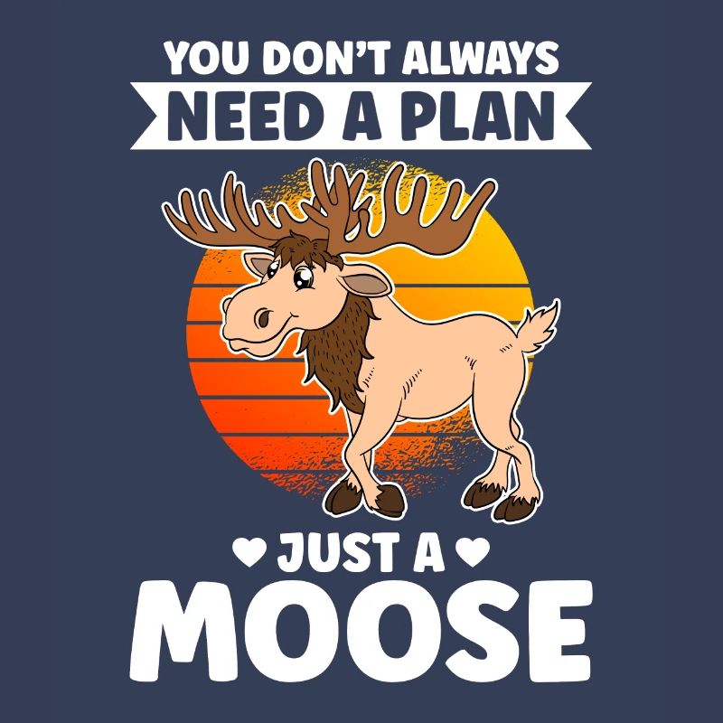 You Don't Always Need A Plan Just A Moose