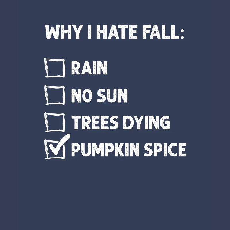 Why I Hate Fall - Funny Pumpkin Spice Hater