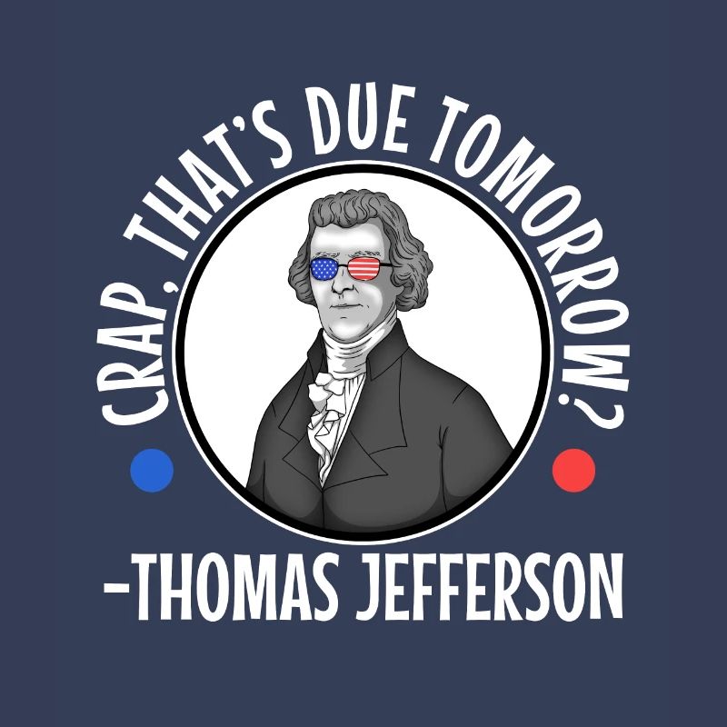 Crap thats due tomorrow thomas jefferson