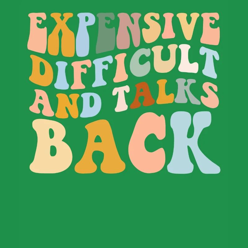 Expensive Difficult And Talks Back