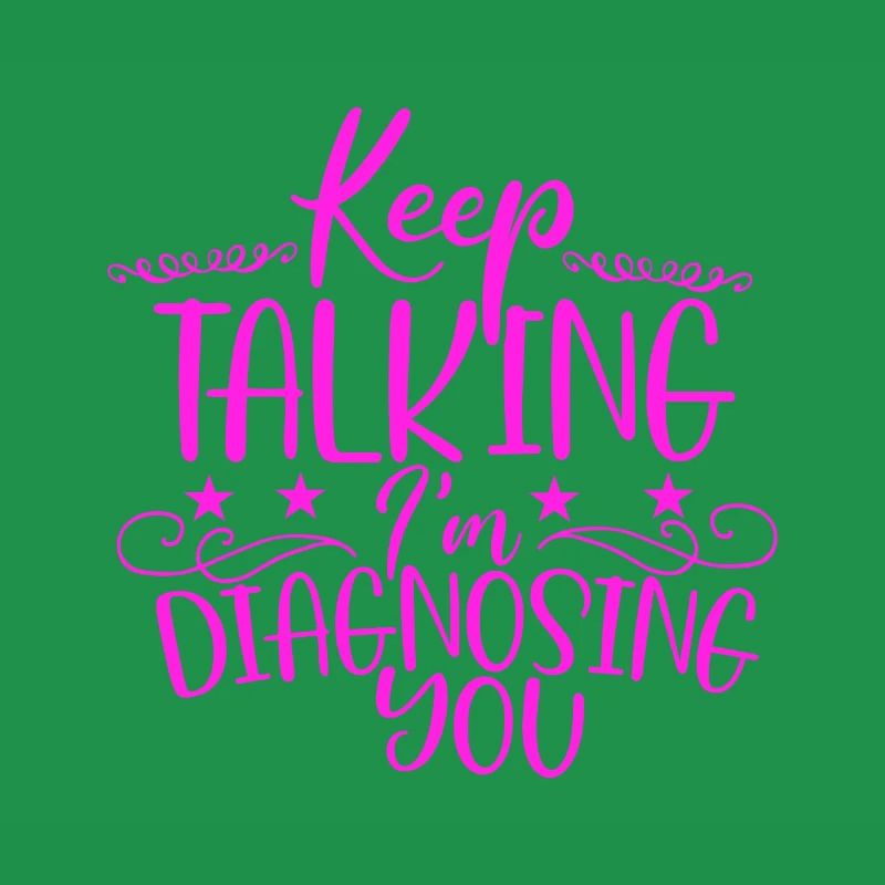 Sarcastic Gift Keep Talking I'm Diagnosing You