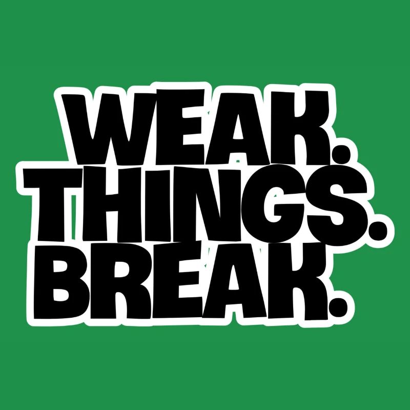 WEAK. Things. Break