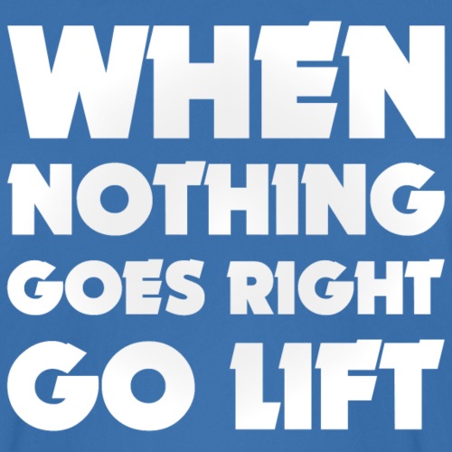 When nothing goes right go lift