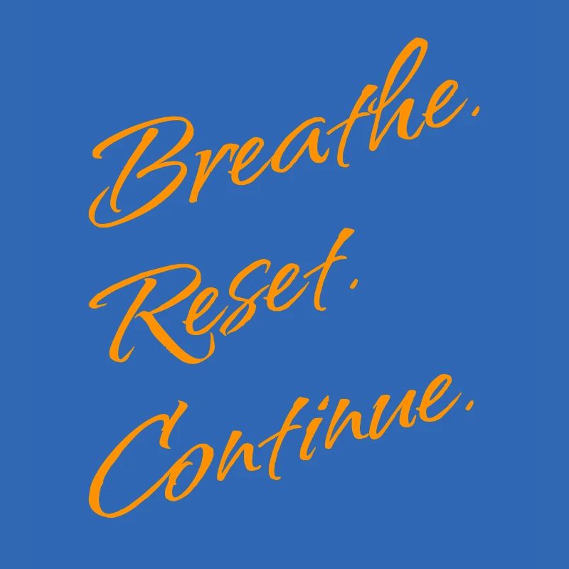 B r e a t h e. Reset. Continue.