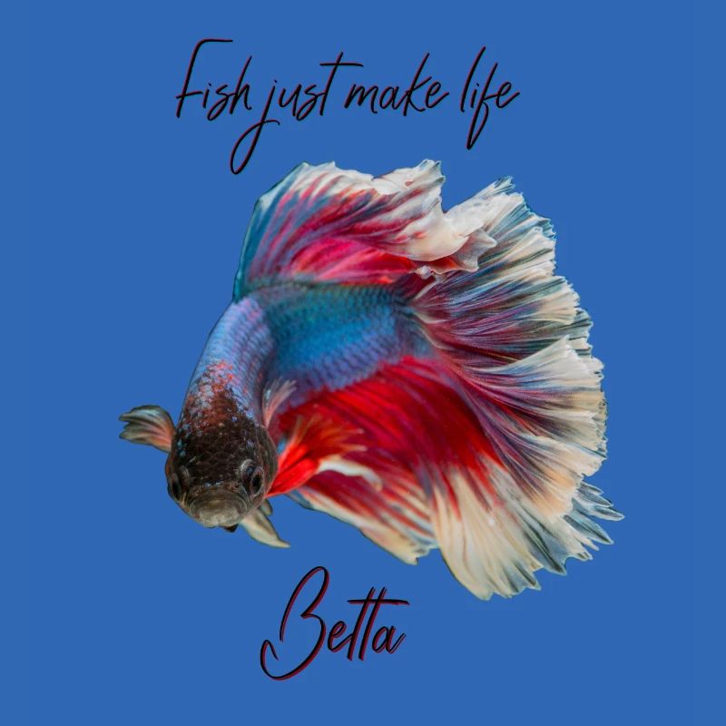 FISH JUST MAKE LIFE BETTA - BETTA FISH