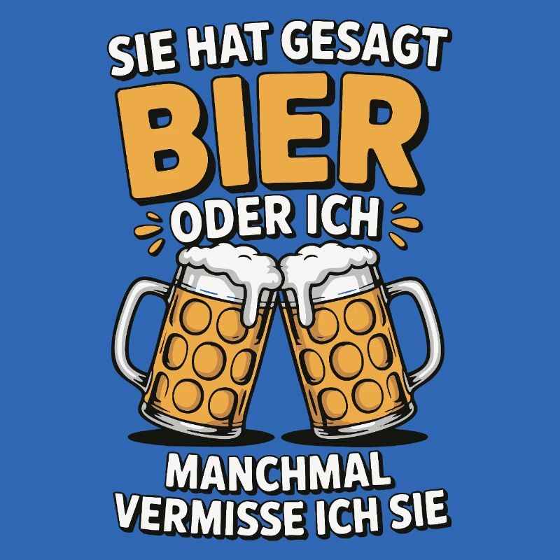 Sie hat gesagt: Bier oder ich. Ich vermisse Sie