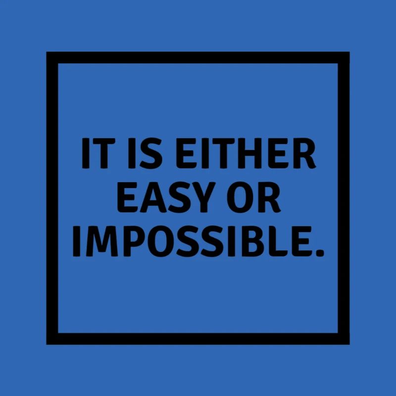 It is either easy or impossible