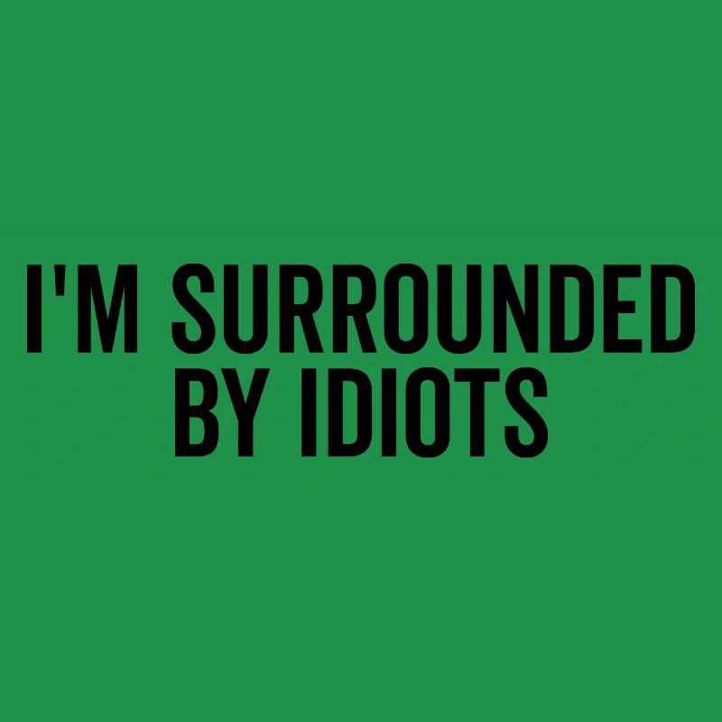 I’m Surrounded by Idiots