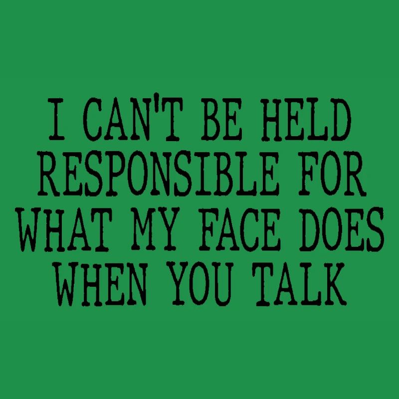 I can't be held responsible for what my face does