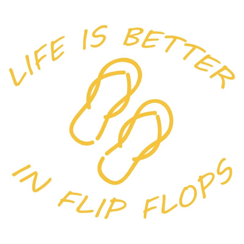 LIFE IS BETTER IN FLIP FLOPS