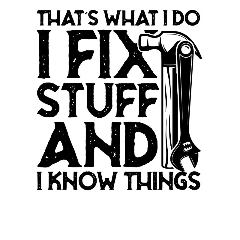 thats what i do i fix stuff and i know things