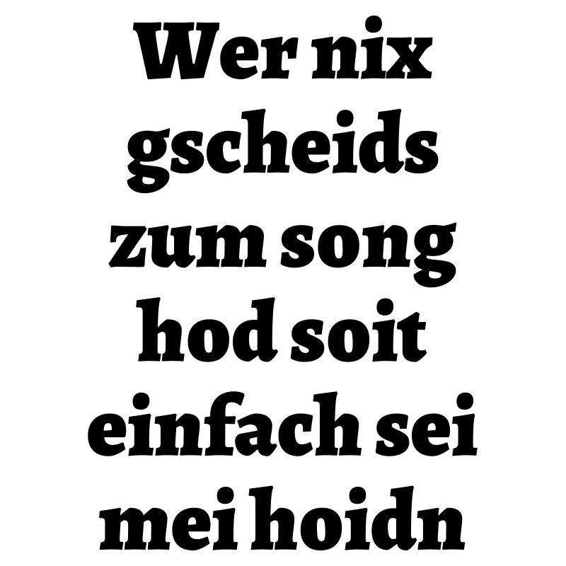 Wer nix gscheids... - bayerischer Spruch