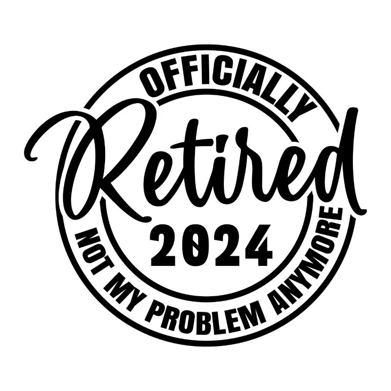Officially Retired 2024 Not My Problem Anymore