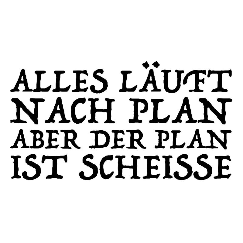 Alles läuft nach Plan aber der Plan ist Scheisse