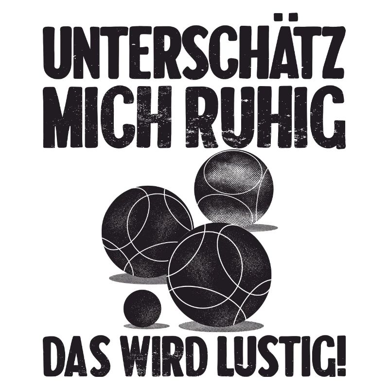 Unterschätz mich ruhig das wird lustig Bouler