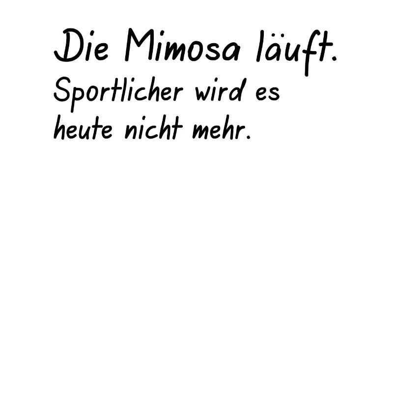 die Mimosa läuft Sportlicher wird es nicht