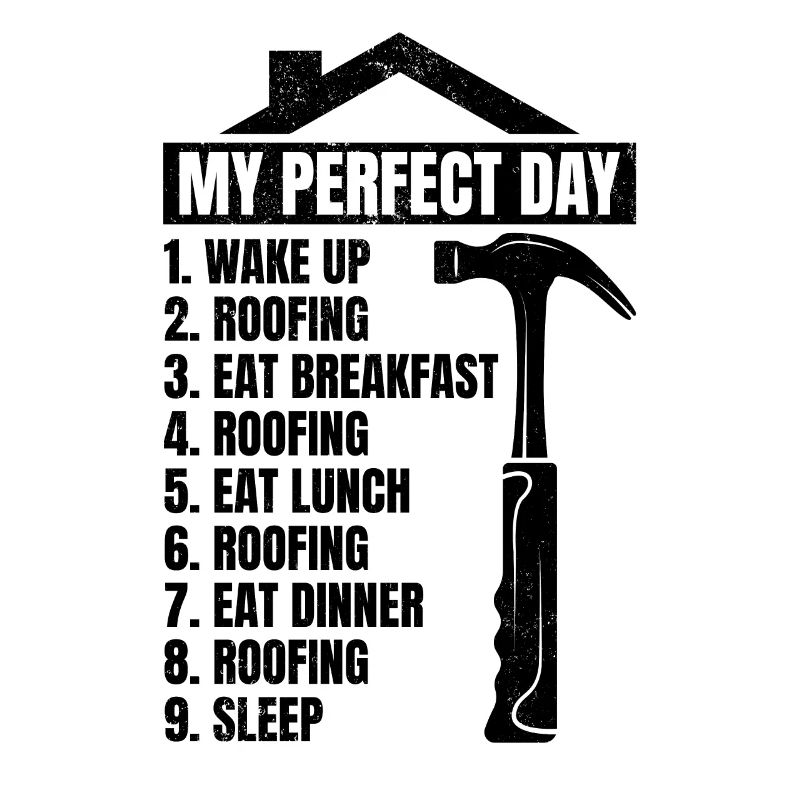 My Perfect Day Roofing Roofer Day Plan Roofing