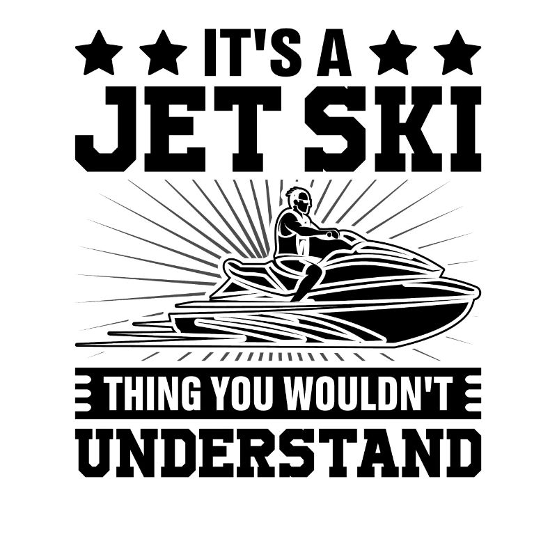 It's a jet ski thing you wouldnt understand - Jets