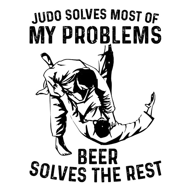 Judo solves most of my problems beer solves the re