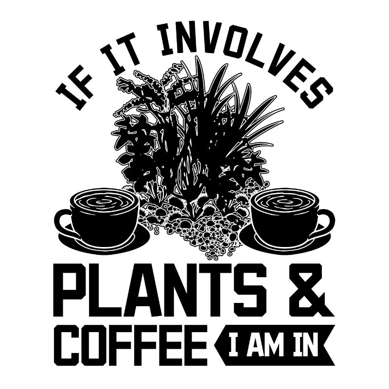 If It Involves Plants & Coffee I Am In - Funny Gar