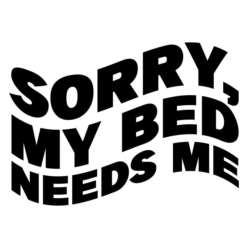 Sorry, my bed needs me