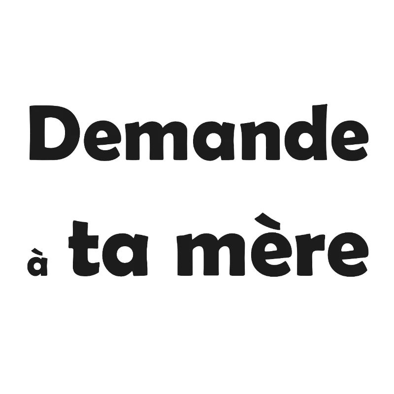 demande a ta mere