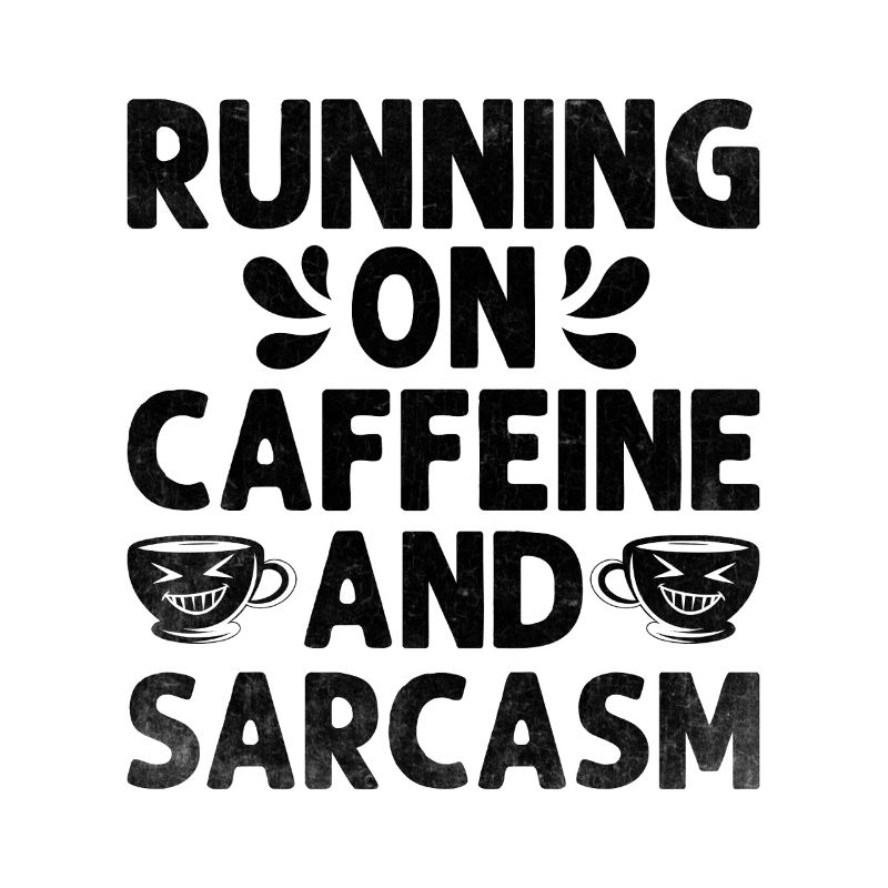 Running On Caffeine And Sarcasm Sarcasm Sarcastic