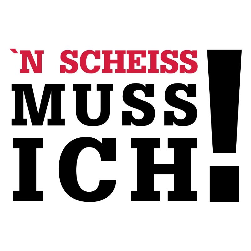 n scheiss muss ich