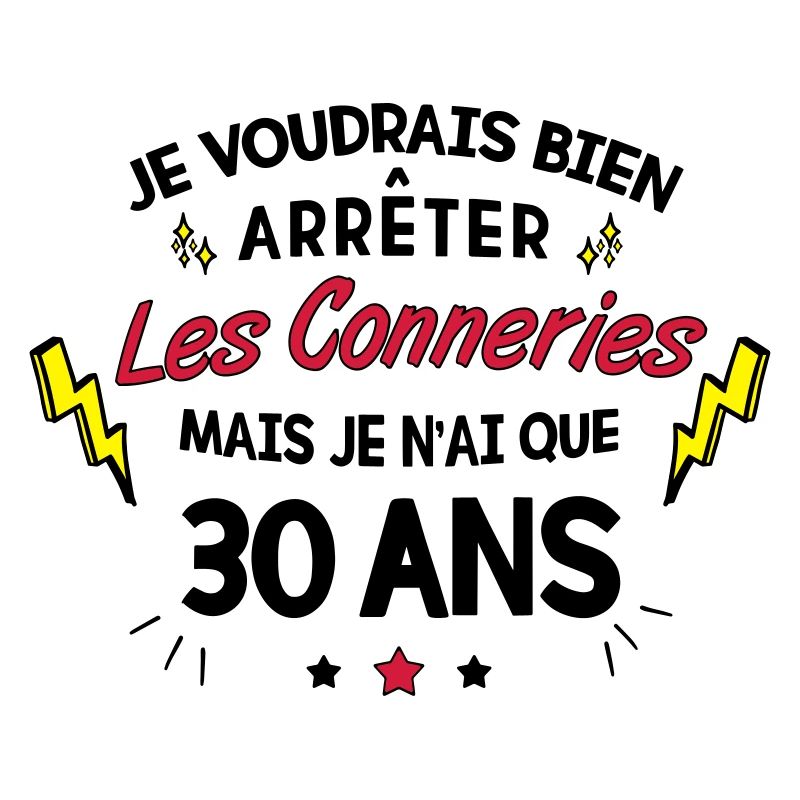 30 ans - Conneries