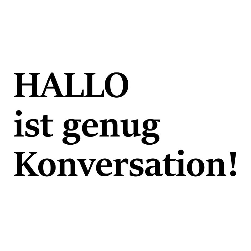 Hallo ist doch auch schon Konversation, oder?!