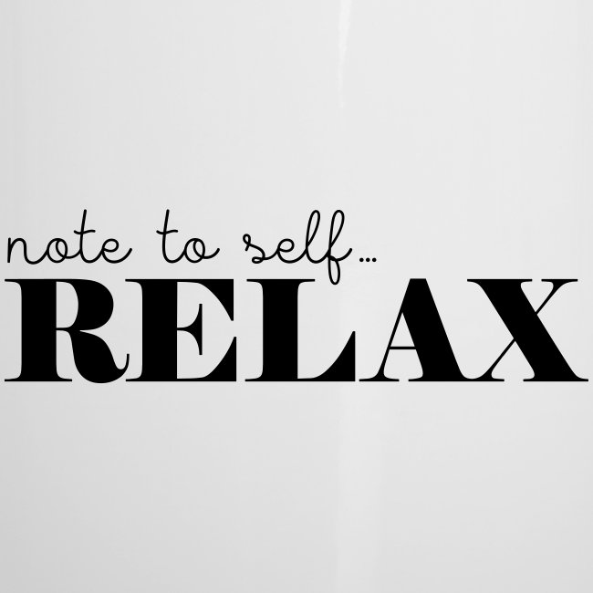 Note to self ... Relax