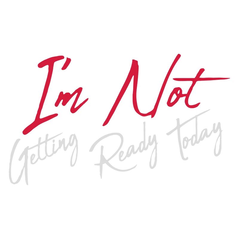 not getting ready today