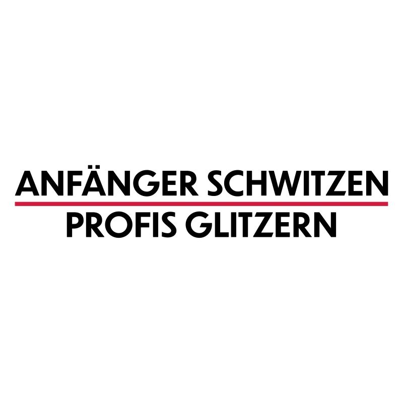 Anfänger schwitzen, Profis Glitzern
