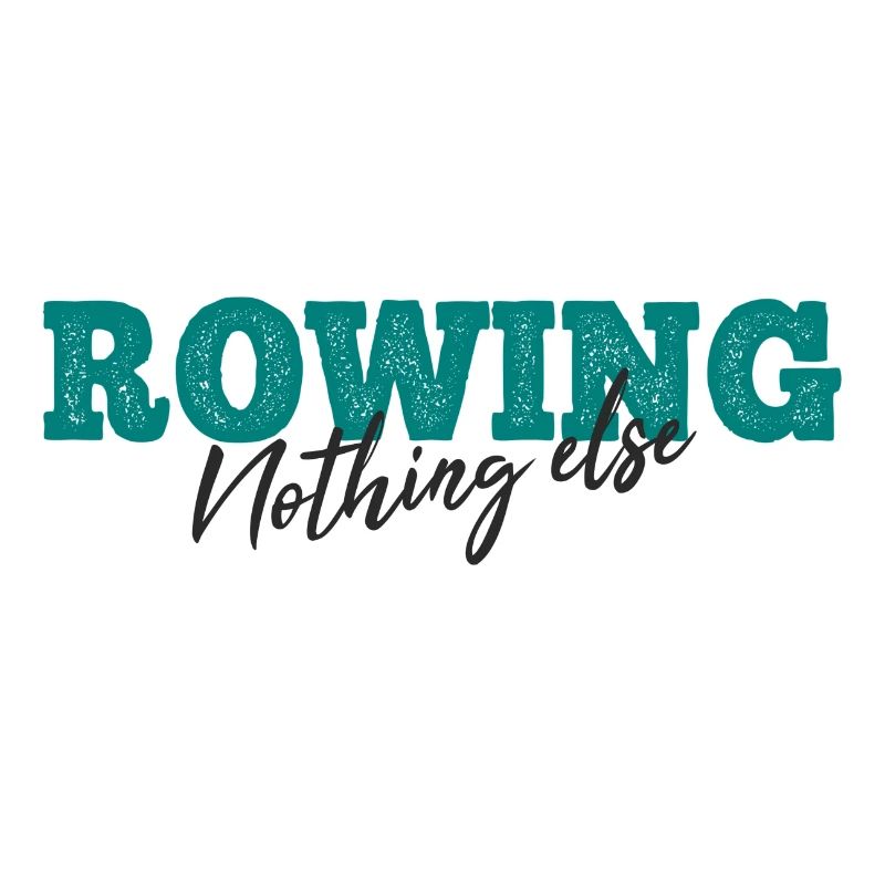 Rowing Nothing Else Slogan - Rower - Rowing