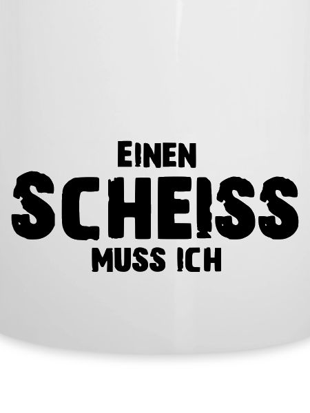 Einen Scheiss muss ich
