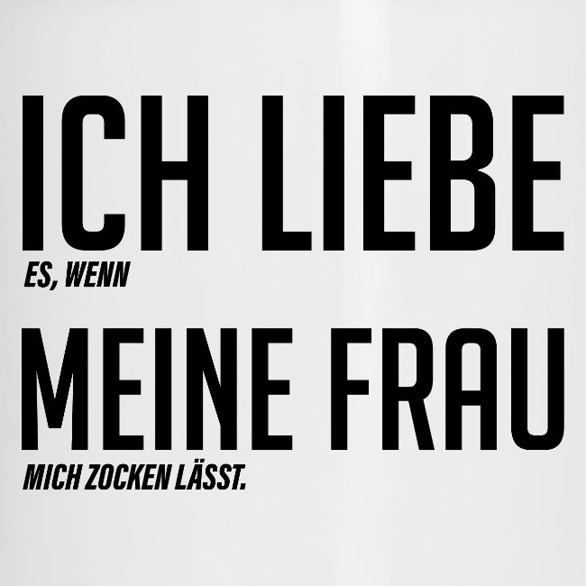 Ich liebe [es wenn] Meine Frau [mich zocken lässt]