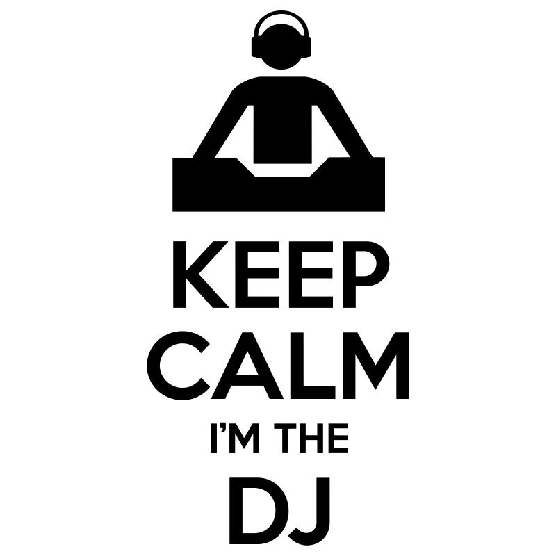 Keep calm I'm the DJ