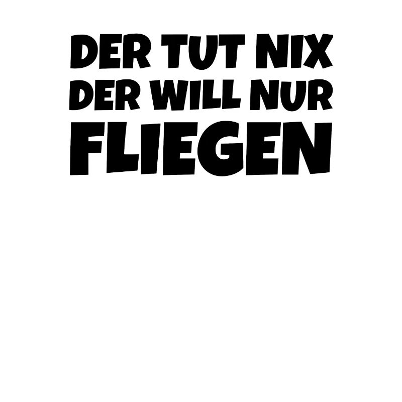 Der Tut Nix Der Will Nur Fliegen