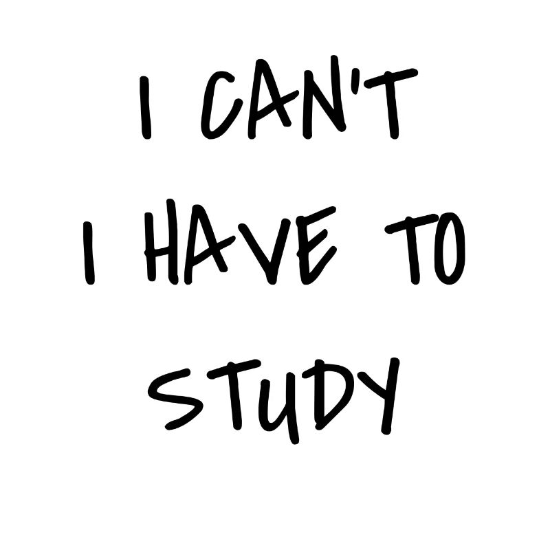 I Can’t I Have To Study