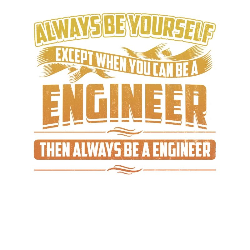Always Be A Engineer Funny Mechanical Engineering