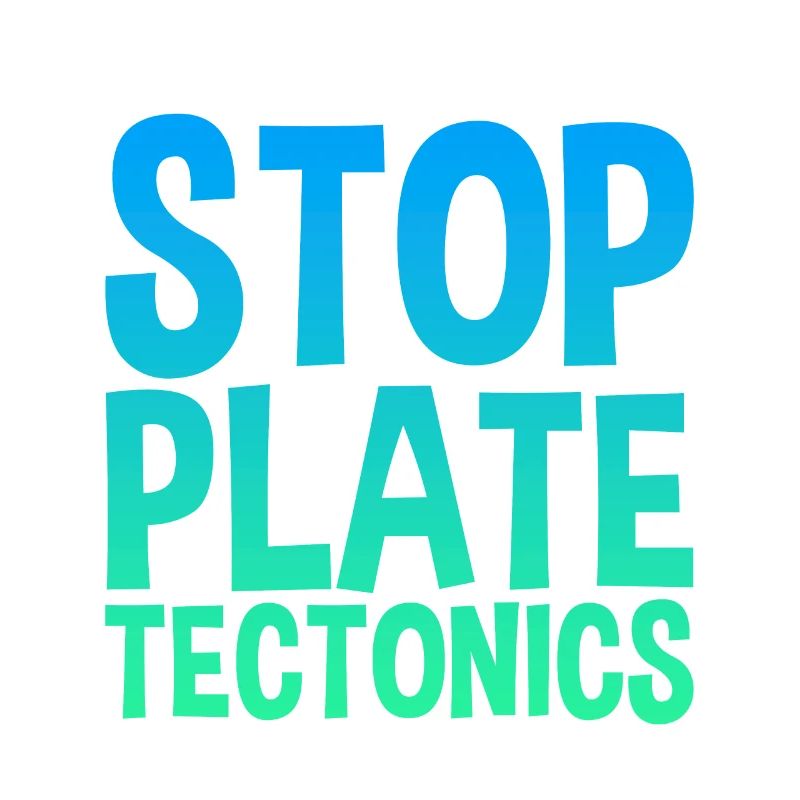 Stop Plate Tectonics